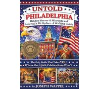 UNTOLD PHILADELPHIA: Hidden Heroes & Microsites of America's Birthplace: The Only Guide That Takes You Where the 250th Celebrations Won't (The "Hidden Cities" Series)