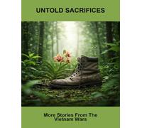 Untold Sacrifices: More Stories From The Vietnam Wars