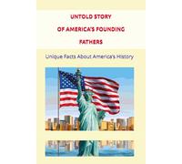 UNTOLD STORY OF AMERICA’S FOUNDING FATHERS: Unique Facts About America’s History: 1