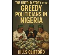 UNTOLD STORY OF THE GREEDY POLITICIANS IN NIGERIA: GREEDY POLITICIANS