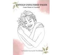 Untold Unfiltered Pages: A Guided Journal and Workbook for Daily Reflection, Self-Care, and Mental Well-Being