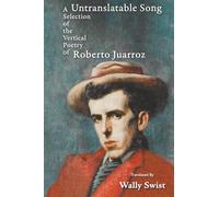 Untranslatable Song: A Selection of the Vertical Poetry of Roberto Juarroz