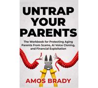 Untrap Your Parents: The Workbook for Protecting Aging Parents From Scams, AI Voice Cloning, and Financial Exploitation (Amos Brady Defense System: Manuals for Modern Survival)