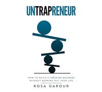 Untrapreneur - How To Build A Thriving Business Without Burning Out Your Life