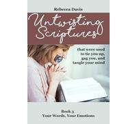 Untwisting Scriptures that were used to tie you up, gag you, and tangle your mind: Book 3 Your Words, Your Emotions