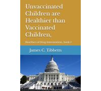 Unvaccinated Children are Healthier than Vaccinated Children, the Studies Show: Bioethics of Drugs book 2