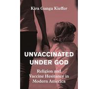 Unvaccinated Under God: Religion and Vaccine Hesitancy in Modern America