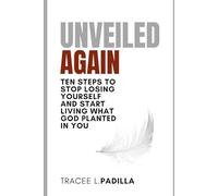 Unveiled Again: Ten Steps to Stop Losing Yourself and Start Living What God Planted in You