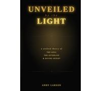 Unveiled by the Light: A Unified Theory of the Soul, the Afterlife, and Divine Intent