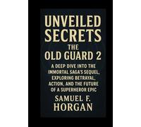 Unveiled Secrets: The Old Guard 2: A Deep Dive into the Immortal Saga’s Sequel, Exploring Betrayal, Action, and the Future of a Superhero Epic