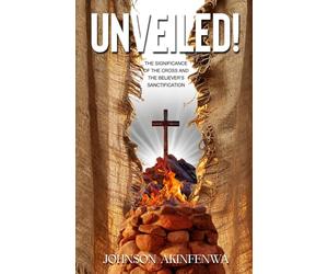 UNVEILED!: The Significance of the Cross and the Believer's Sanctification