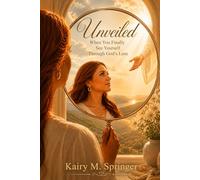 Unveiled: When You Finally See Yourself Through God’s Lens