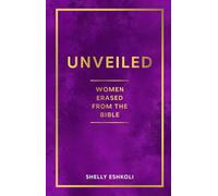 Unveiled: Women Erased from the Bible: Hidden Stories of Biblical Women, Old Testament Heroines, and Forgotten Voices of Scripture