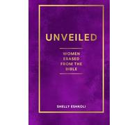 Unveiled: Women Erased from the Bible: Hidden Stories of Biblical Women, Old Testament Heroines, and Forgotten Voices of Scripture