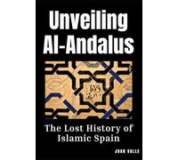 Unveiling Al-Andalus: The Lost History of Islamic Spain