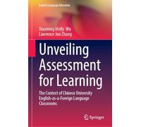 Unveiling Assessment for Learning: The Context of Chinese University English-as-a-Foreign-Language Classrooms (English Language Education, 37)