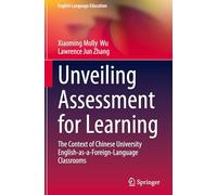 Unveiling Assessment for Learning: The Context of Chinese University English-as-a-Foreign-Language Classrooms: 37 (English Language Education, 37)