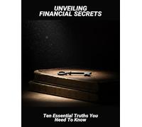 Unveiling Financial Secrets: Ten Essential Truths You Need To Know