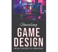 Unveiling Game Design: From Concepts to Creations (GameCraft Chronicles: Mastering the Digital Realm)