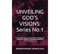 UNVEILING GOD'S VISIONS: SERIES NO. 1 -: A Profound Exploration of Daniel's Prophecies with King Nebuchadnezzar [Daniel Chapters 1-4]