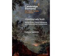 Unveiling Lady Scott: Walter Scott, French Influence and Transcultural Connections (Elements in Eighteenth-Century Connections)