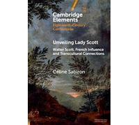 Unveiling Lady Scott: Walter Scott, French Influence and Transcultural Connections (Elements in Eighteenth-Century Connections)