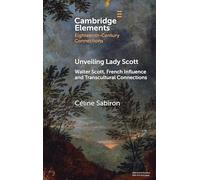 Unveiling Lady Scott: Walter Scott, French Influence and Transcultural Connections (Elements in Eighteenth-Century Connections)