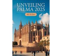 Unveiling Palma 2025: A complete Travel Guide To Mallorca’s Capital