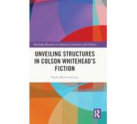 Unveiling Structures in Colson Whitehead’s Fiction (Routledge Research in American Literature and Culture)