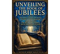 Unveiling The Book of Jubilees: With Modern Scholarly Introduction, Dead Sea Scrolls Manuscript, Angelic Hierarchies, the 364 Day Solar Calendar, and the Hidden Story of Genesis