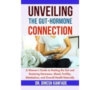 UNVEILING THE GUT-HORMONE CONNECTION: A Woman's Guide to Healing the Gut and Restoring Hormones, Mood, Fertility, Metabolism, and Overall Health Naturally (Women’s Health)