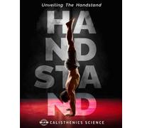 Unveiling the Handstand: The Complete Science-Based Guide to Master Handstand Balance, Alignment, Injury Prevention, and Calisthenics Movement.