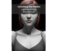 Unveiling the Hidden: A Journey through Endometriosis