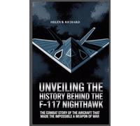 Unveiling the History Behind the F-117 Nighthawk: The Combat Story of the Aircraft That Made the Impossible a Weapon of War (Strait of Military History)