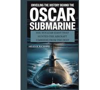 UNVEILING THE HISTORY BEHIND THE OSCAR SUBMARINE: THE NUCLEAR GIANT THAT HUNTED THE AIRCRAFT CARRIERS FROM THE DEEP (Strait of Military History)