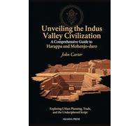 Unveiling the Indus Valley Civilization: A Comprehensive Guide to Harappa and Mohenjo-daro: Exploring Urban Planning, Trade, and the Undeciphered Script
