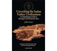 Unveiling the Indus Valley Civilization: A Comprehensive Guide to Harappa and Mohenjo-daro: Exploring Urban Planning, Trade, and the Undeciphered Script