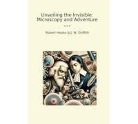 Unveiling the Invisible: Microscopy and Adventure (Classic Books)