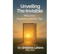 UNVEILING THE INVISIBLE When Faith, Imagination, and Spirit Align