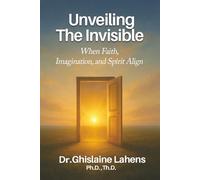 UNVEILING THE INVISIBLE: When Faith, Imagination, and Spirit Align