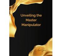 Unveiling the Master Manipulator: Break Free from Gaslighting, Emotional Blackmail, and Mind Games in Relationships