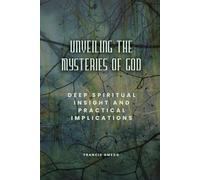 Unveiling the Mysteries of God: Deep Spiritual Insight and Practical Implications