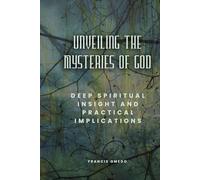 Unveiling the Mysteries of God: Deep Spiritual Insight and Practical Implications