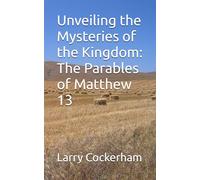 Unveiling the Mysteries of the Kingdom: The Parables of Matthew 13