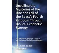 Unveiling the Mysteries of the Rise and Fall of the Beast’s Fourth Kingdom Through Biblical Prophetic Synergy: Discovering the Supremacy of Christ and ... of God’s Eternal Kingdom (Ancestry Jesus)