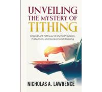 UNVEILING THE MYSTERY OF TITHING: A Covenant Pathway to Divine Provision, Protection, and Generational Blessing