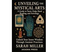 Unveiling the Mystical Arts: A Guide to Tarot, Ouija, Hand Reading, and Astrology: Unlock Your Inner Wisdom Through Ancient Practices