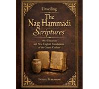 Unveiling The Nag Hammadi Scriptures: 1945 Discovery and New English Translations of the Coptic Codices