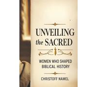 Unveiling the Sacred: Women Who Shaped Biblical History (Scientific religion books)