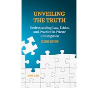 Unveiling the Truth: Understanding Law, Ethics, and Practice in Private Investigation (Second Edition)